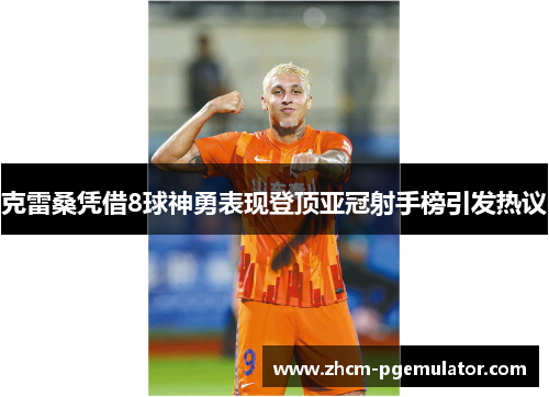 克雷桑凭借8球神勇表现登顶亚冠射手榜引发热议 克雷桑凭借8球神勇表现登顶亚冠射手榜引发热议