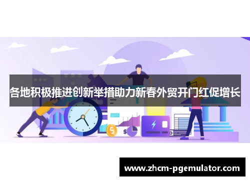 各地积极推进创新举措助力新春外贸开门红促增长 各地积极推进创新举措助力新春外贸开门红促增长