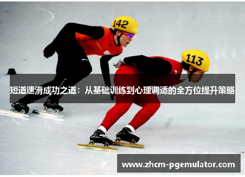 短道速滑成功之道：从基础训练到心理调适的全方位提升策略