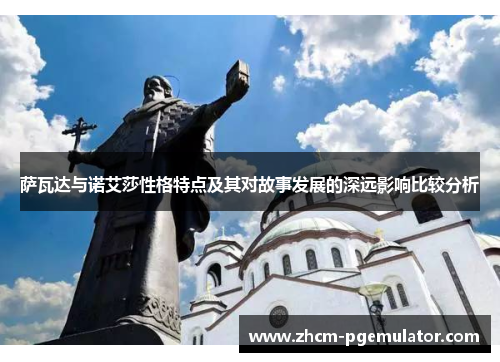 萨瓦达与诺艾莎性格特点及其对故事发展的深远影响比较分析