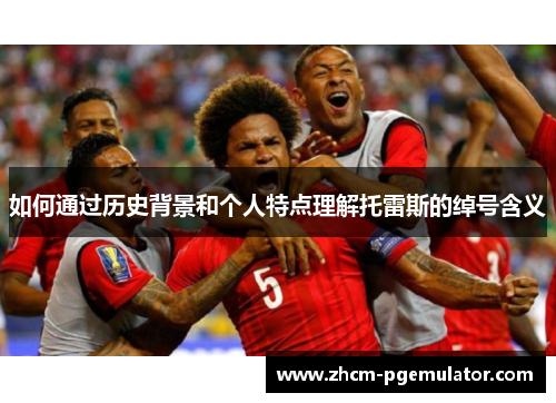 如何通过历史背景和个人特点理解托雷斯的绰号含义