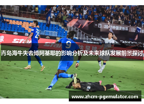 青岛海牛失去博阿基耶的影响分析及未来球队发展前景探讨 青岛海牛失去博阿基耶的影响分析及未来球队发展前景探讨