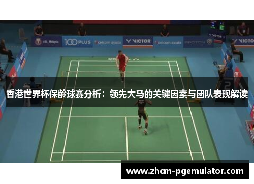 香港世界杯保龄球赛分析：领先大马的关键因素与团队表现解读