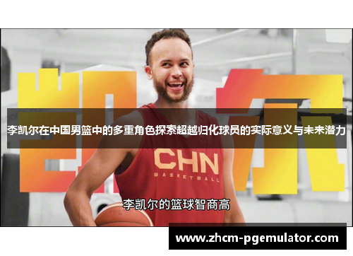 李凯尔在中国男篮中的多重角色探索超越归化球员的实际意义与未来潜力