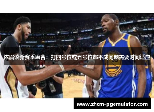 浓眉谈新赛季磨合:打四号位或五号位都不成问题需要时间适应 浓眉谈新赛季磨合:打四号位或五号位都不成问题需要时间适应